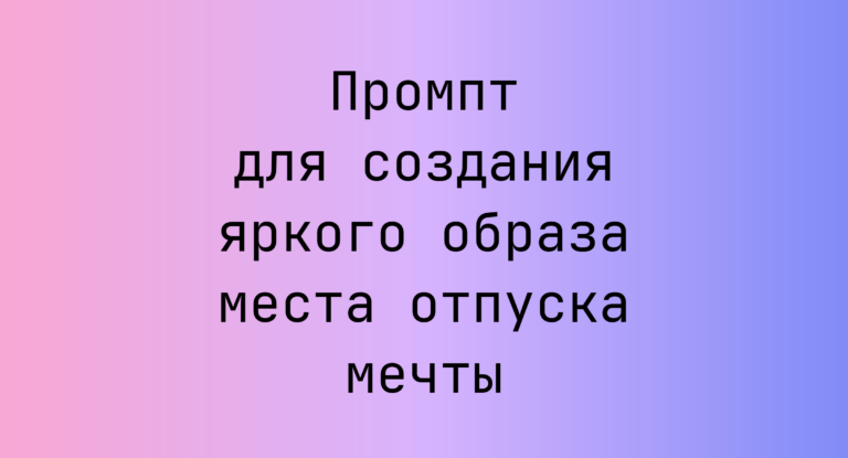 Промпт для создания яркого образа места отпуска мечты