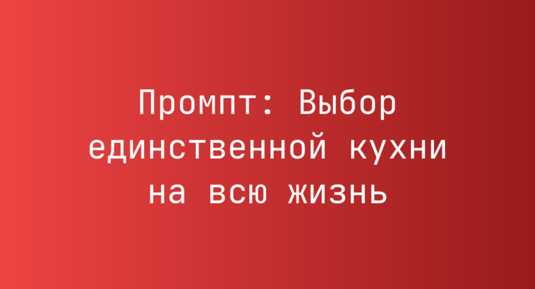 Промпт: Выбор единственной кухни на всю жизнь