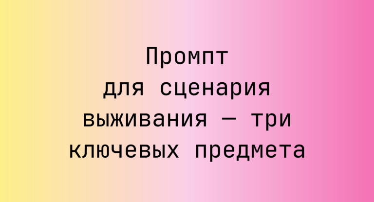 Промпт для сценария выживания — три ключевых предмета