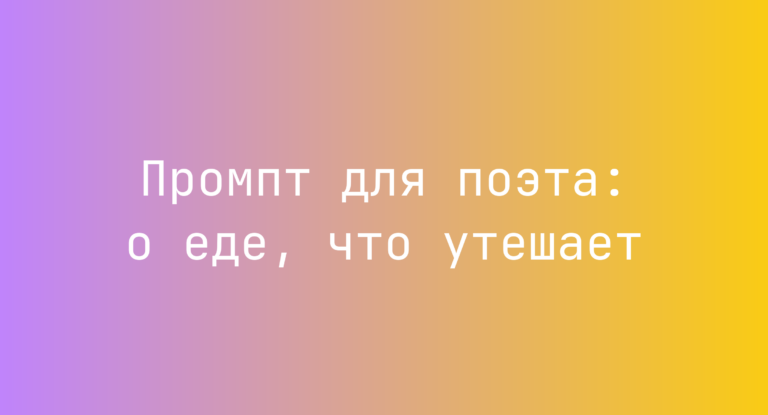 Промпт для поэта: о еде, что утешает