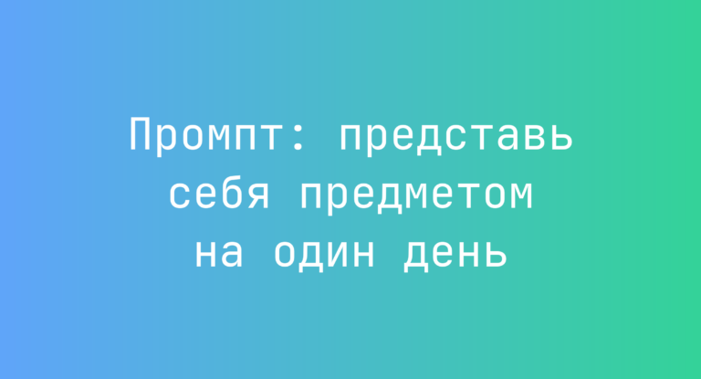Промпт: представь себя предметом на один день
