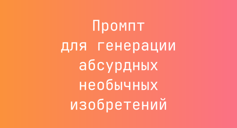 Промпт для генерации абсурдных необычных изобретений