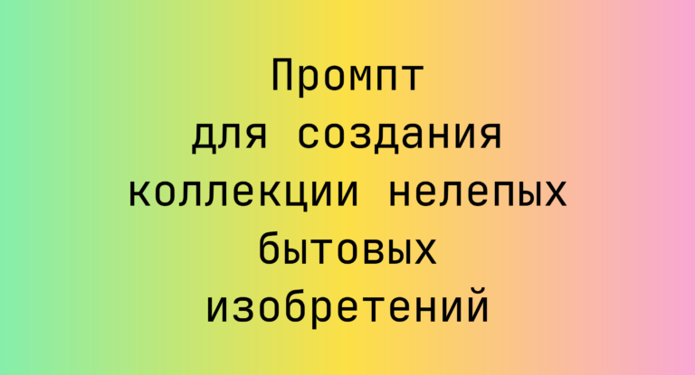 Промпт для создания коллекции нелепых бытовых изобретений