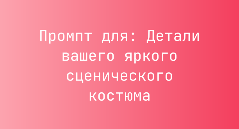 Промпт для: Детали вашего яркого сценического костюма