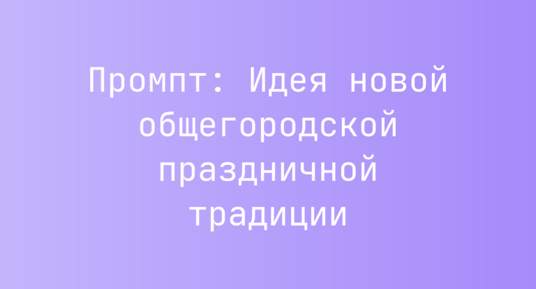 Промпт: Идея новой общегородской праздничной традиции