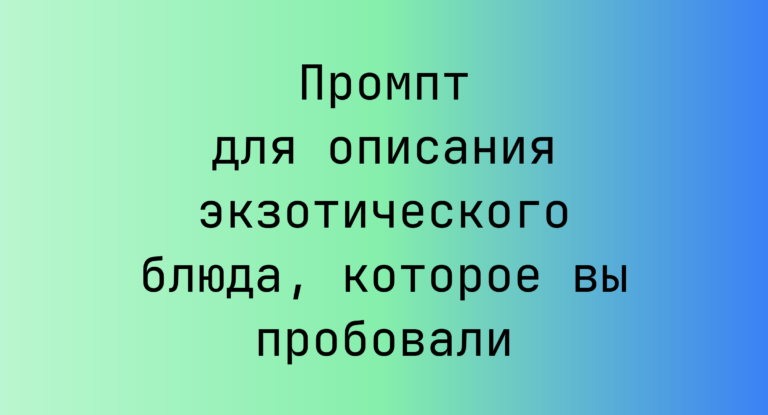 Промпт для описания экзотического блюда, которое вы пробовали