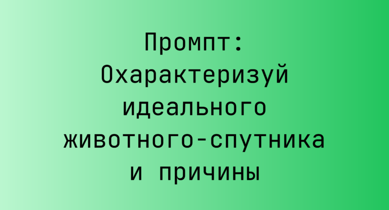 Промпт: Охарактеризуй идеального животного-спутника и причины