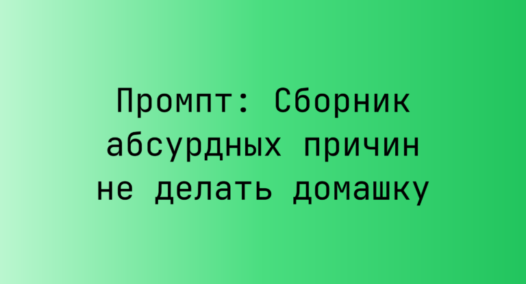 Промпт: Сборник абсурдных причин не делать домашку