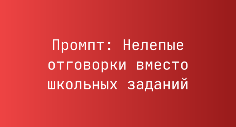 Промпт: Нелепые отговорки вместо школьных заданий