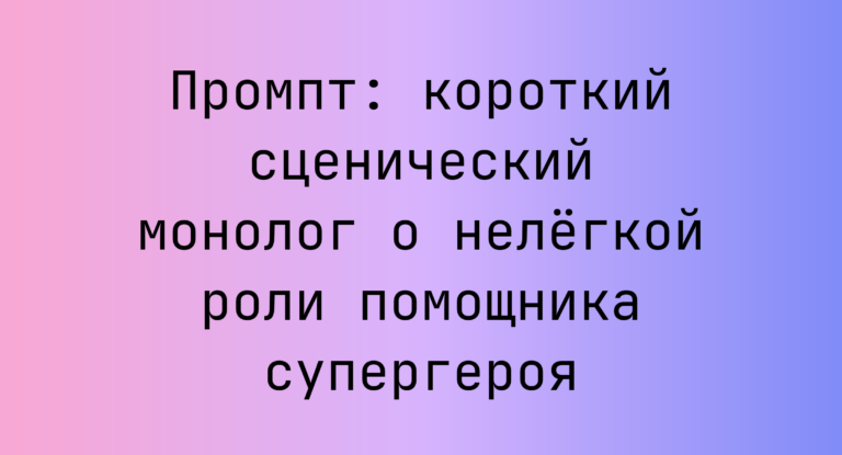 Промпт: короткий сценический монолог о нелёгкой роли помощника супергероя