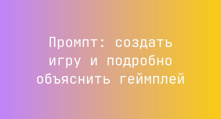 Промпт: создать игру и подробно объяснить геймплей