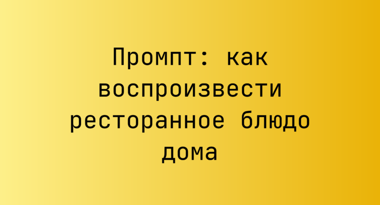 Промпт: как воспроизвести ресторанное блюдо дома