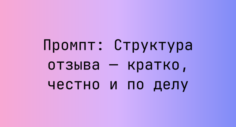 Промпт: Структура отзыва — кратко, честно и по делу