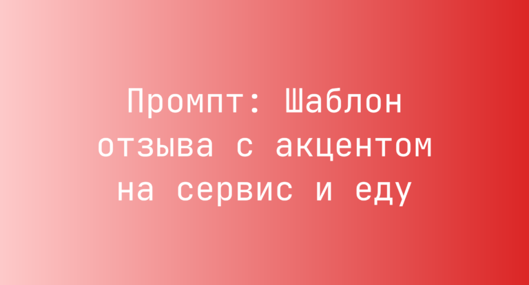 Промпт: Шаблон отзыва с акцентом на сервис и еду