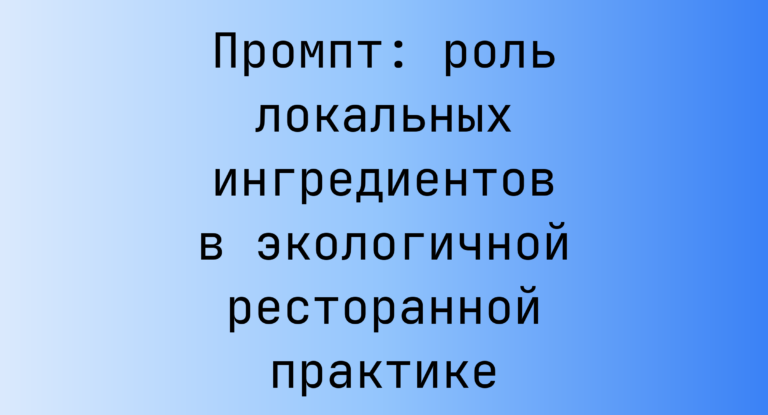 Промпт: роль локальных ингредиентов в экологичной ресторанной практике