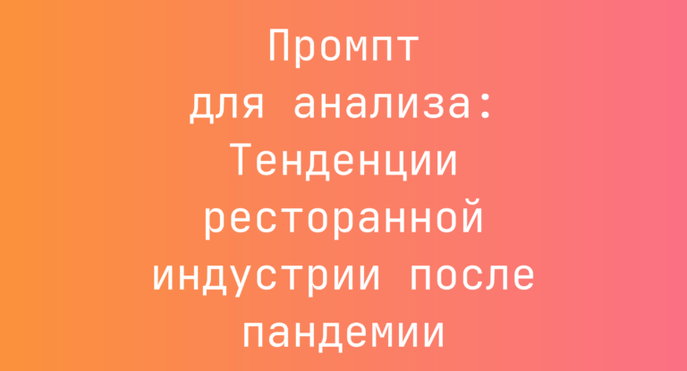 Промпт для анализа: Тенденции ресторанной индустрии после пандемии