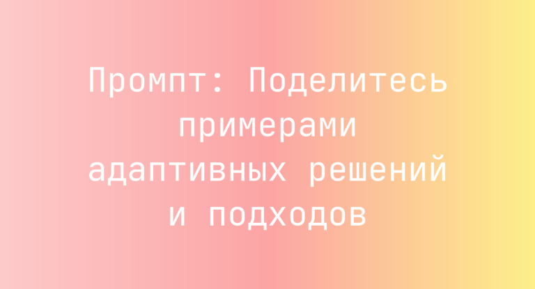 Промпт: Поделитесь примерами адаптивных решений и подходов