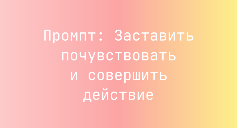 Промпт: Заставить почувствовать и совершить действие