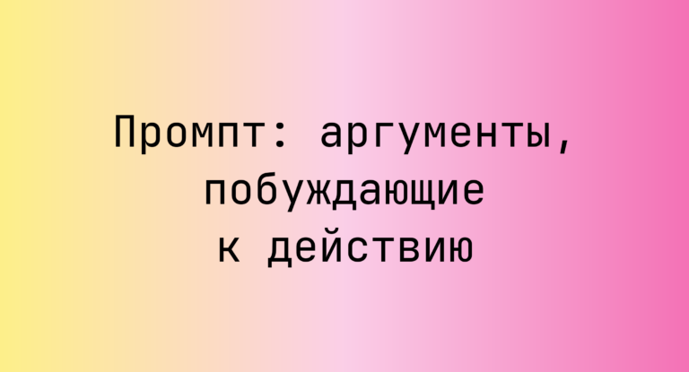 Промпт: аргументы, побуждающие к действию
