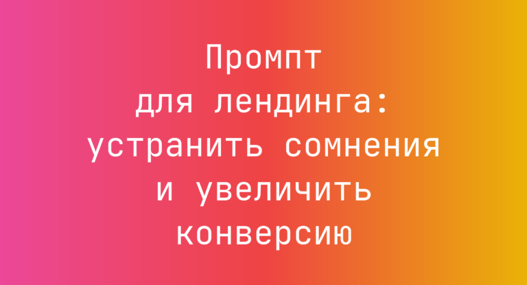 Промпт для лендинга: устранить сомнения и увеличить конверсию