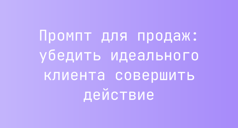 Промпт для продаж: убедить идеального клиента совершить действие