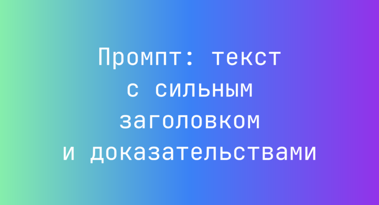 Промпт: текст с сильным заголовком и доказательствами