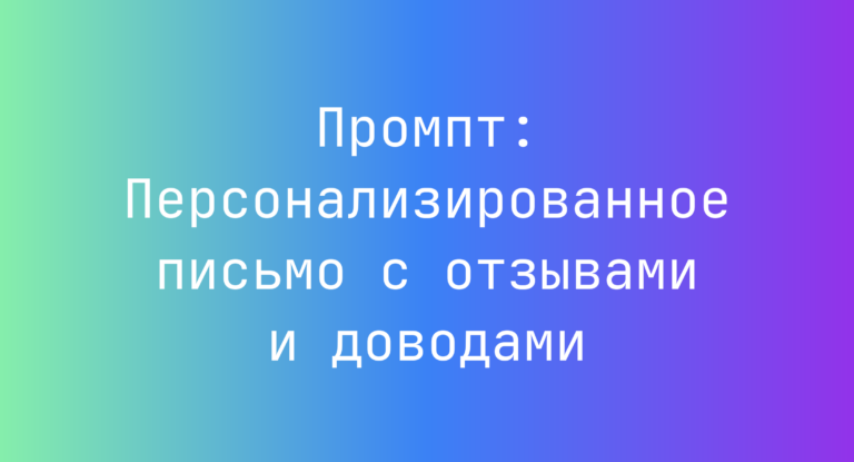 Промпт: Персонализированное письмо с отзывами и доводами