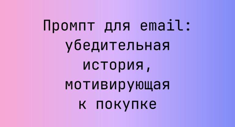 Промпт для email: убедительная история, мотивирующая к покупке