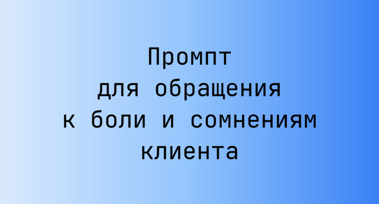Промпт для обращения к боли и сомнениям клиента