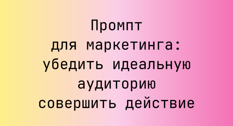 Промпт для маркетинга: убедить идеальную аудиторию совершить действие