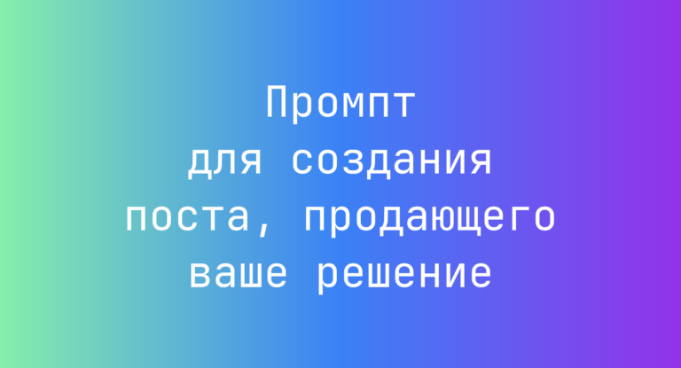 Промпт для создания поста, продающего ваше решение
