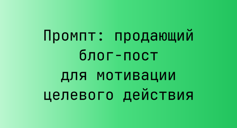 Промпт: продающий блог-пост для мотивации целевого действия