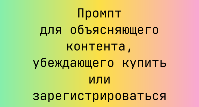 Промпт для объясняющего контента, убеждающего купить или зарегистрироваться