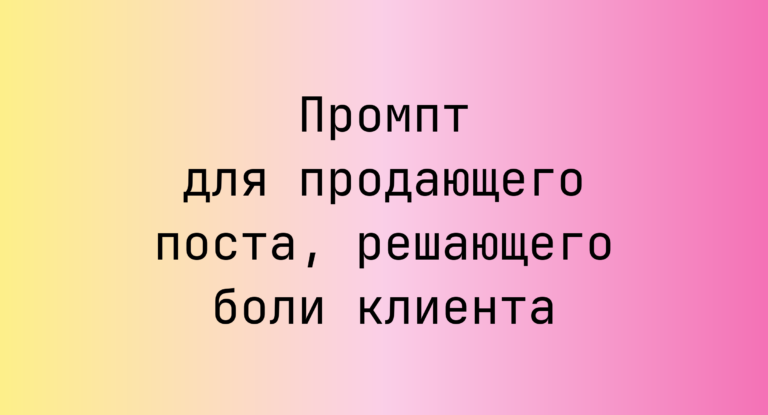 Промпт для продающего поста, решающего боли клиента