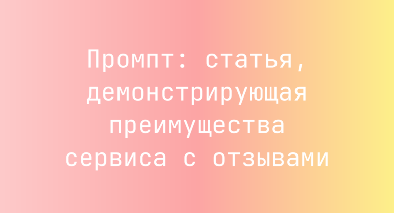 Промпт: статья, демонстрирующая преимущества сервиса с отзывами
