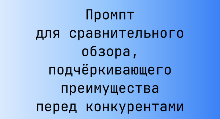 Промпт для сравнительного обзора, подчёркивающего преимущества перед конкурентами