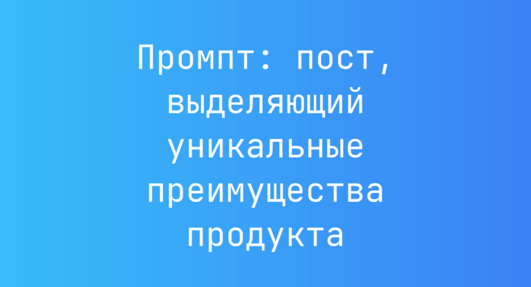 Промпт: пост, выделяющий уникальные преимущества продукта