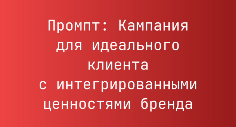 Промпт: Кампания для идеального клиента с интегрированными ценностями бренда