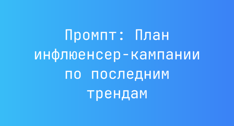 Промпт: План инфлюенсер-кампании по последним трендам
