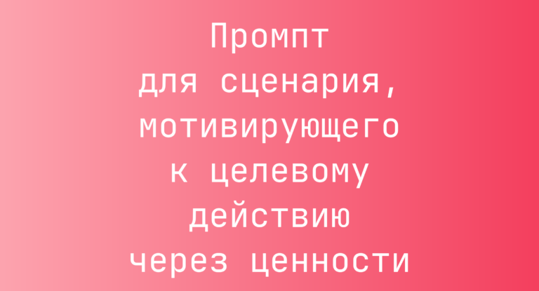 Промпт для сценария, мотивирующего к целевому действию через ценности