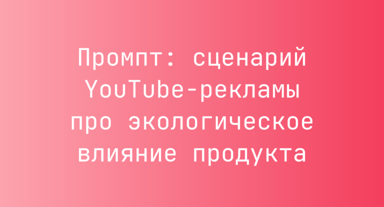 Промпт: сценарий YouTube-рекламы про экологическое влияние продукта