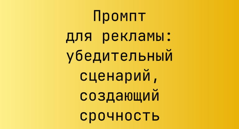 Промпт для рекламы: убедительный сценарий, создающий срочность