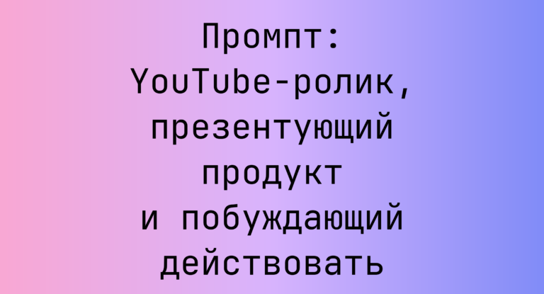 Промпт: YouTube-ролик, презентующий продукт и побуждающий действовать