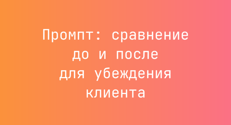 Промпт: сравнение до и после для убеждения клиента