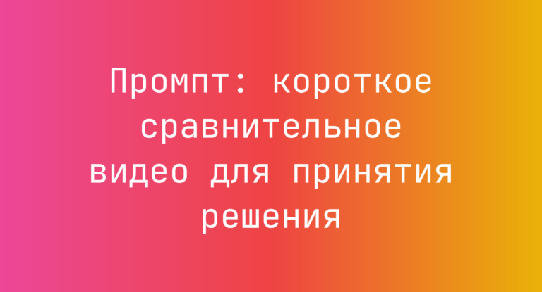Промпт: короткое сравнительное видео для принятия решения
