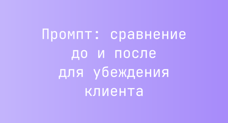 Промпт: сравнение до и после для убеждения клиента