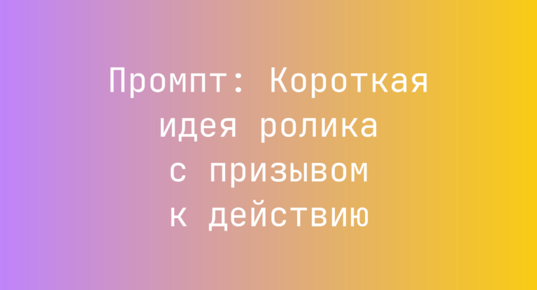Промпт: Короткая идея ролика с призывом к действию