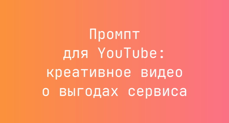 Промпт для YouTube: креативное видео о выгодах сервиса