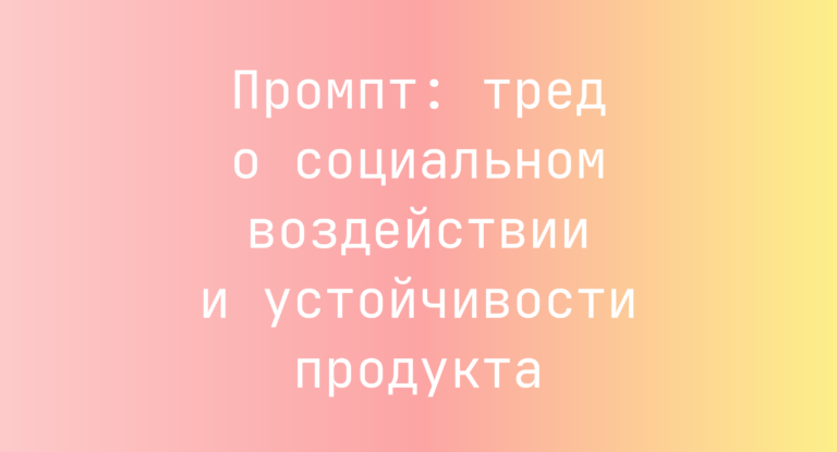 Промпт: тред о социальном воздействии и устойчивости продукта