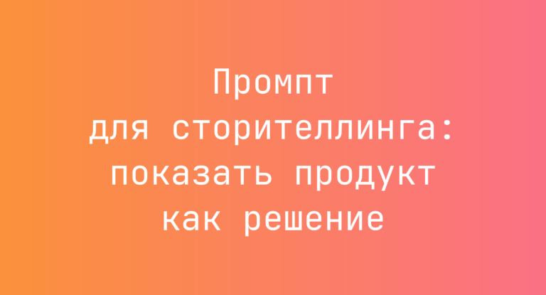 Промпт для сторителлинга: показать продукт как решение